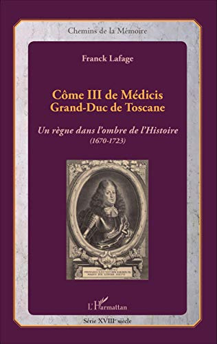 Côme III de Médicis, grand-duc de Toscane : un règne dans l'ombre de l'histoire, 1670-1723