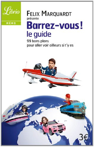 Barrez-vous, le guide : 99 bons plans pour aller voir ailleurs si t'y es