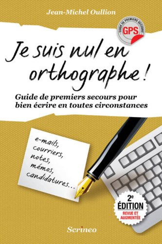 Je suis nul en orthographe : guide des premiers secours pour bien écrire en toute circonstance