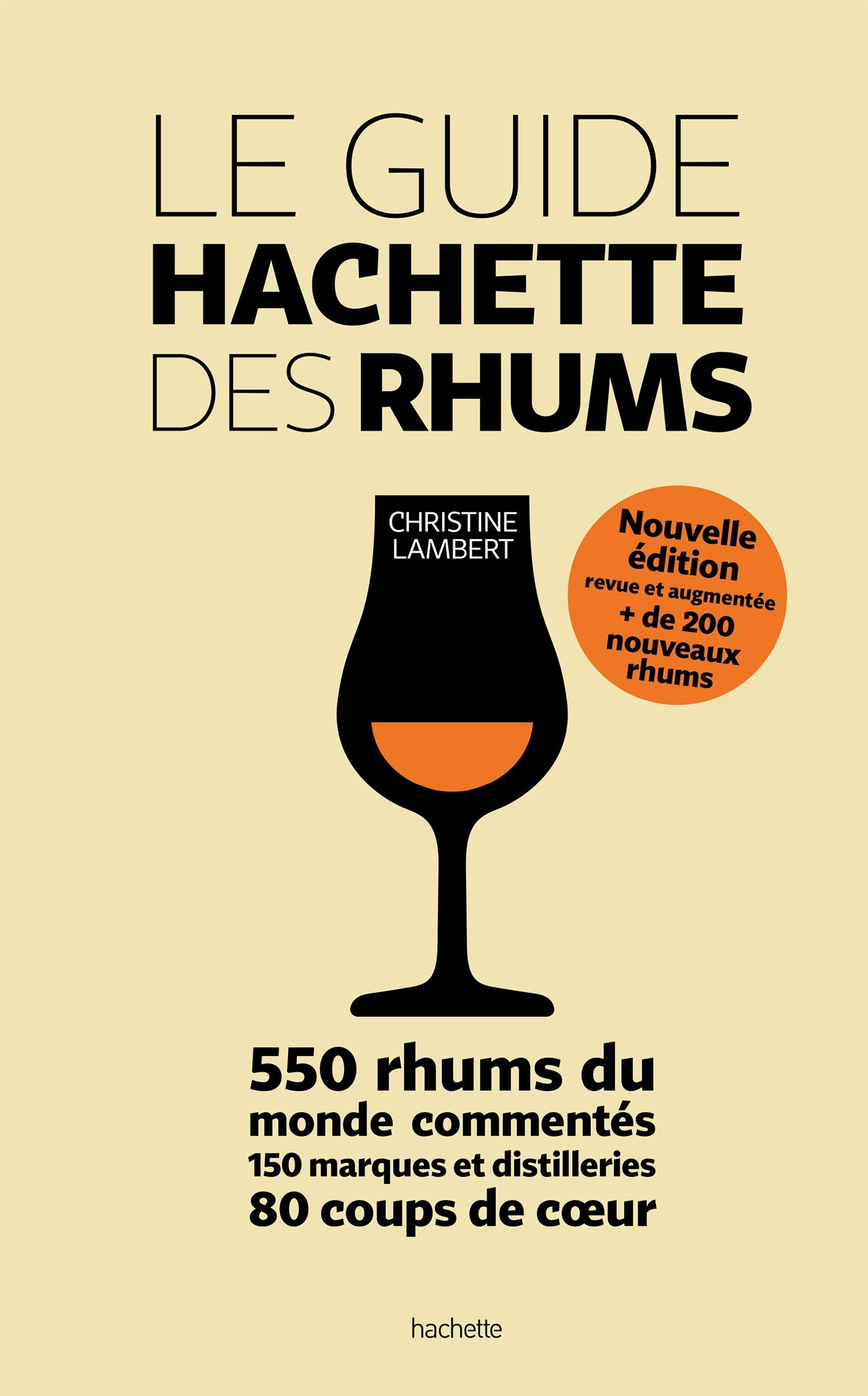 Le guide Hachette des rhums : 550 rhums du monde commentés, 150 marques et distilleries, 80 coups de