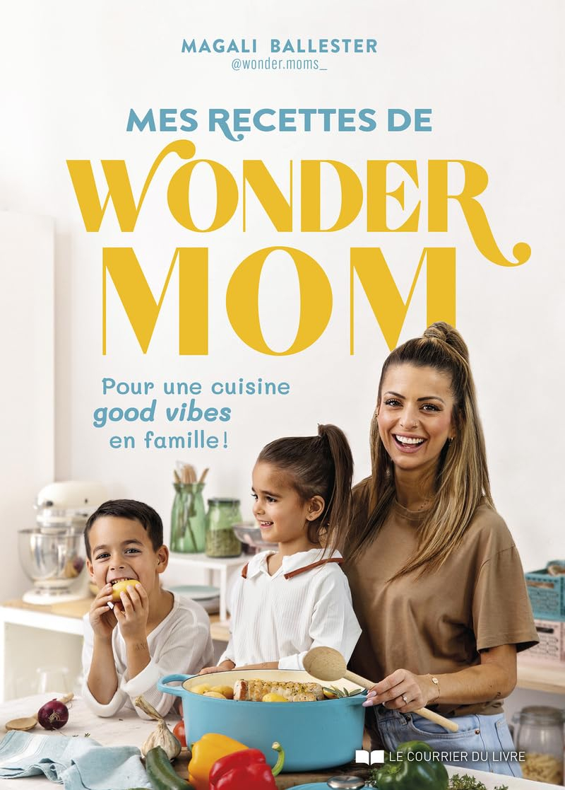 Mes recettes de Wonder Mom : pour une cuisine good vibes en famille !