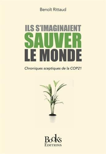 Ils s'imaginaient sauver le monde : chroniques sceptiques de la COP21