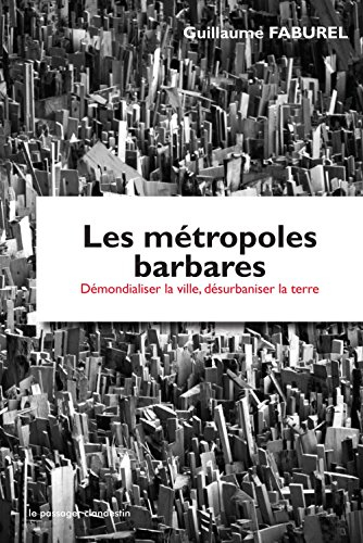 Les métropoles barbares : démondialiser la ville, désurbaniser la terre