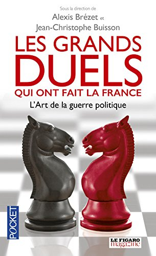 Les grands duels qui ont fait la France : l'art de la guerre politique