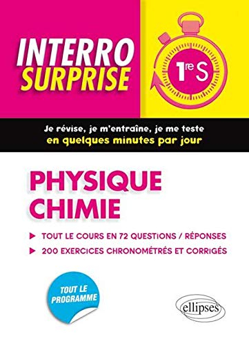 Physique chimie 1re S : tout le cours en 72 questions-réponses : 200 exercices chronométrés et corri