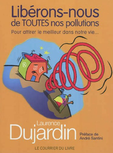 Libérons-nous de toutes nos pollutions : pour attirer le meilleur dans notre vie...