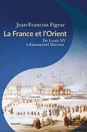 La France et l'Orient : de Louis XV à Emmanuel Macron
