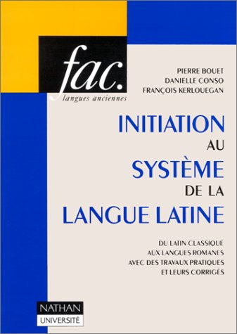INITIATION AU SYSTEME DE LA LANGUE LATINE. : Du latin classique aux langues romanes avec des travaux