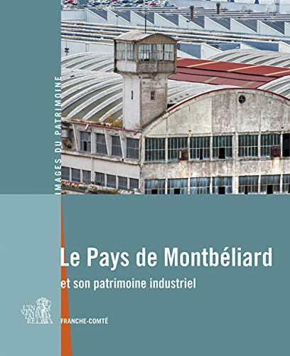 Le pays de Montbéliard et son patrimoine industriel : Franche-Comté