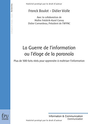 La guerre de l'information ou L'éloge de la paranoïa : plus de 500 faits réels pour apprendre à maît