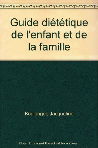 Guide diététique de l'enfant et de la famille : une nourriture équilibrée, des menus variés