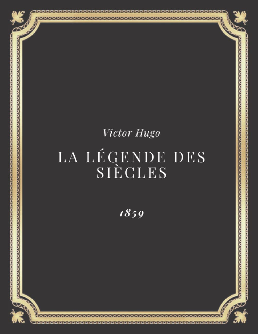 La Légende des Siècles | Victor Hugo: Texte intégral (Annoté d'une biographie)