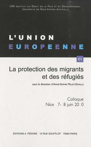 L'Union européenne et la protection des migrants et des réfugiés : colloque, Nice 17-18 juin 2010