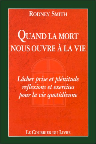 Quand la mort nous ouvre à la vie : lâcher prise et plénitude : réflexions et exercices pour la vie 