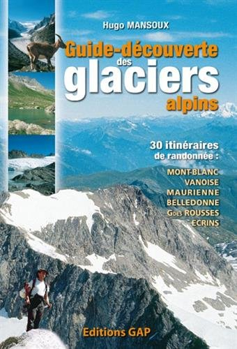 Guide-découverte des glaciers alpins : 30 itinéraires de randonnée : Mont-Blanc, Vanoise, Haute-Maur