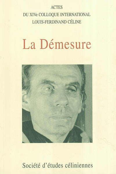 La démesure : actes du quatorzième colloque international Louis-Ferdinand Céline, Paris, 5-7 juillet