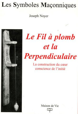 Le fil à plomb et la perpendiculaire : la construction du coeur conscience de l'initié