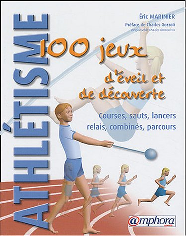 Athlétisme, 100 jeux d'éveil et de découverte : courses, sauts, lancers, relais, combinés, parcours