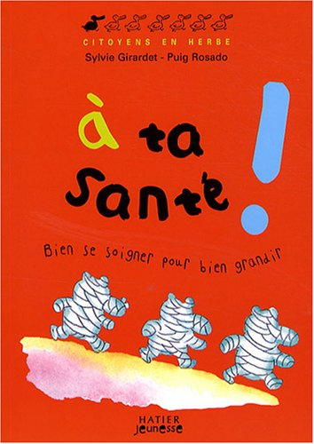 A ta santé ! : bien se soigner pour bien grandir