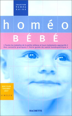 Homéo bébé : toutes les maladies de la petite enfance et leurs traitements appropriés, des conseils 