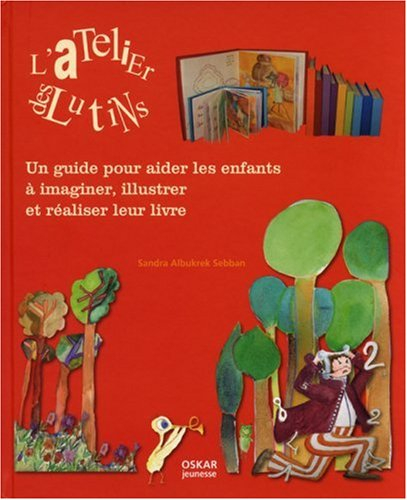 L'atelier des lutins : un guide pour aider les enfants à imaginer, illustrer et réaliser leur livre