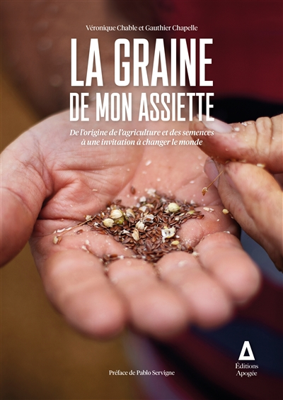 La graine de mon assiette : de l'origine de l'agriculture et des semences à une invitation à changer