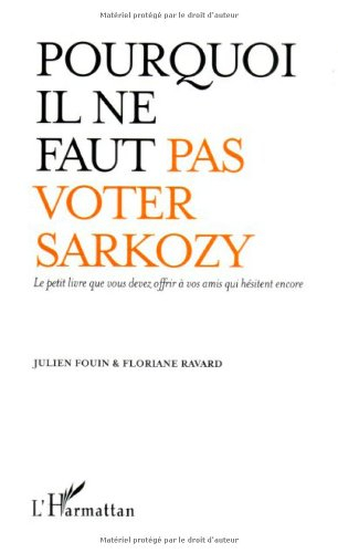 Pourquoi il ne faut pas voter Sarkozy : le petit livre que vous devez offrir à vos amis qui hésitent