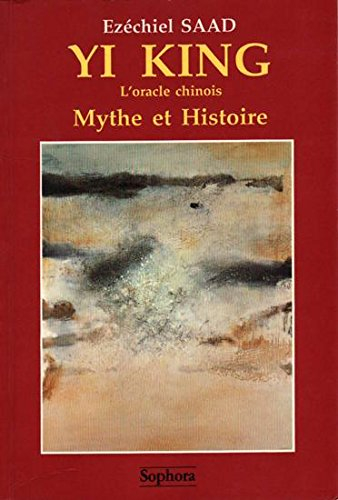 Yi king, l'oracle chinois : mythe et histoire, essai d'interprétation