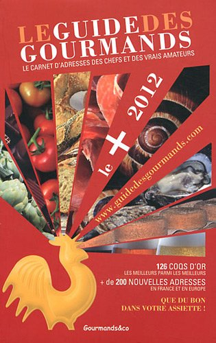 Le guide des gourmands, le + 2012 : le carnet d'adresses des chefs et des vrais amateurs