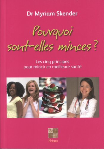 Pourquoi sont-elles minces ? : les cinq principes pour mincir en meilleure santé