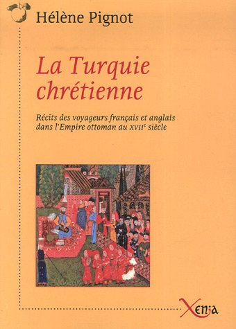 La Turquie chrétienne : récits des voyageurs français et anglais dans l'Empire ottoman au XVIIe sièc