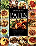 LA FOLIE DES PATES. Plus de 300 merveilleuses recettes authentiques de pâtes et de sauces du monde e