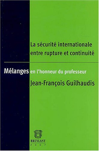 La sécurité internationale entre rupture et continuité : mélanges en l'honneur du professeur Jean-Fr