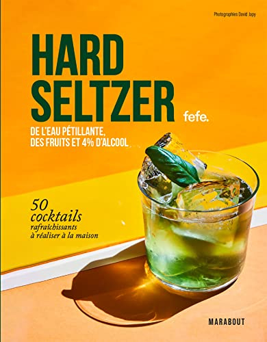 Hard seltzers : de l'eau pétillante, des fruits et 4 % d'alcool : 50 cocktails rafraîchissants à réa