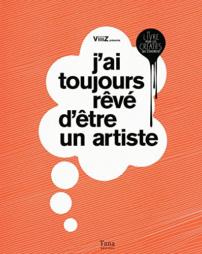 J'ai toujours rêvé d'être un artiste : le livre pour les créatifs qui s'ignorent