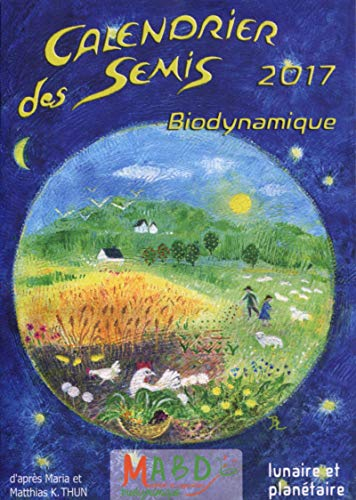 Calendrier des semis 2017 : biodynamique : avec indications des jours favorables pour le jardinage, 