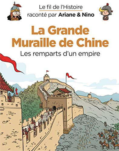 Le fil de l'histoire raconté par Ariane & Nino. La Grande Muraille de Chine : les remparts d'un empi