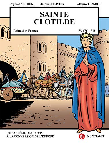 Sainte Clotilde : reine des Francs, v. 472/493-545 : du baptême de Clovis à la conversion de l'Europ
