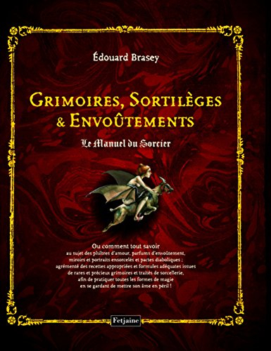 Grimoires, sortilèges et envoûtements : le manuel du sorcier ou Comment tout savoir au sujet des phi