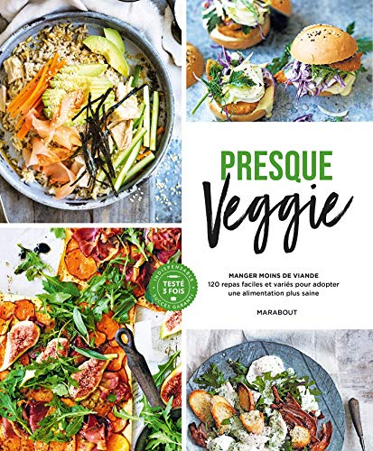 Presque veggie : manger moins de viande : 120 repas faciles et variés pour adopter une alimentation 