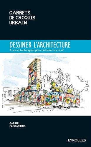 Dessiner l'architecture : trucs et techniques pour dessiner sur le vif