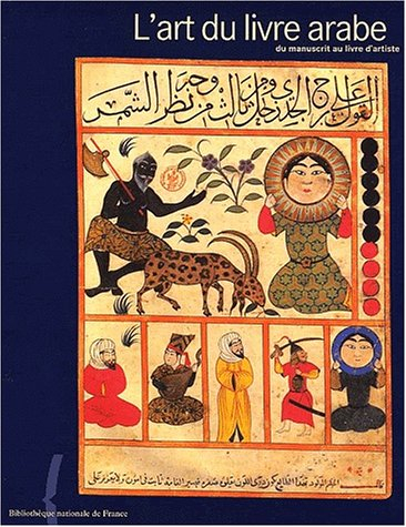 L'art du livre arabe : du manuscrit au livre d'artiste : exposition, Paris, Bibliothèque nationale d