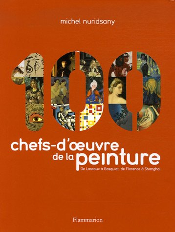 100 chefs-d'oeuvre de la peinture : de Lascaux à Basquiat, de Florence à Shanghai