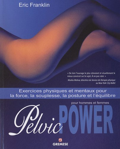 Pelvic power pour hommes et femmes : exercices physiques et mentaux pour la force, la souplesse, la 