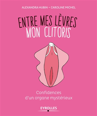 Entre mes lèvres, mon clitoris: Confidences d'un organe mystérieux