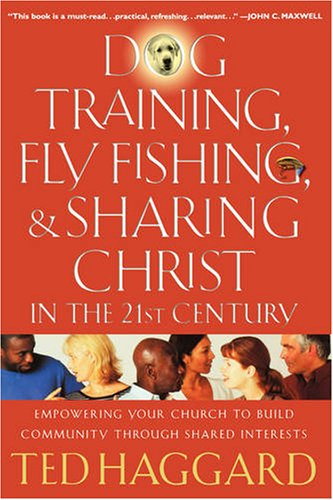 Dog Training, Fly Fishing, and Sharing Christ in the 21st Century: Empowering Your Church to Build C