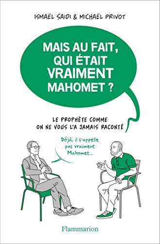 Mais au fait, qui était vraiment Mahomet ? : le Prophète comme on ne vous l'a jamais raconté