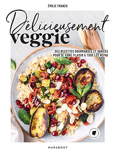 Délicieusement veggie : des recettes gourmandes et variées pour se faire plaisir à tous les repas