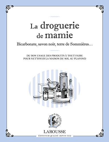 La droguerie de mamie : bicarbonate, savon noir, terre de Sommières... : du bon usage des produits à