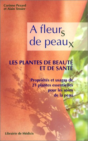 A fleurs de peaux, les plantes de beauté et de santé : propriétés et usages de 21 plantes essentiell